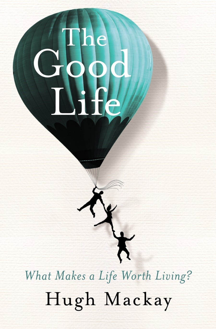 Cover image of The Good Life by Hugh Mackay with a balloon